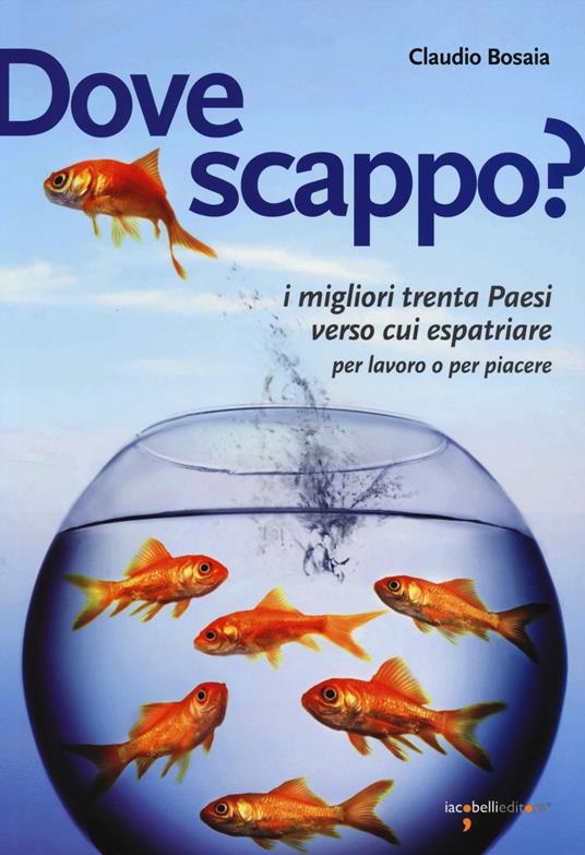 Dove scappo? I migliori trenta Paesi verso cui espatriare per lavoro o per piacere - Claudio Bosaia - copertina