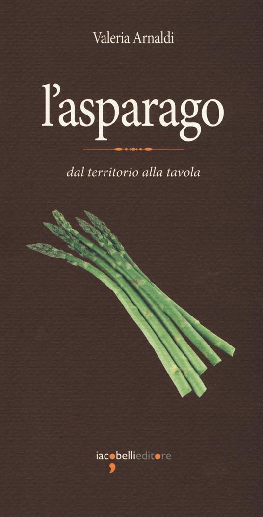L'asparago. Dal territorio alla tavola - Valeria Arnaldi - copertina