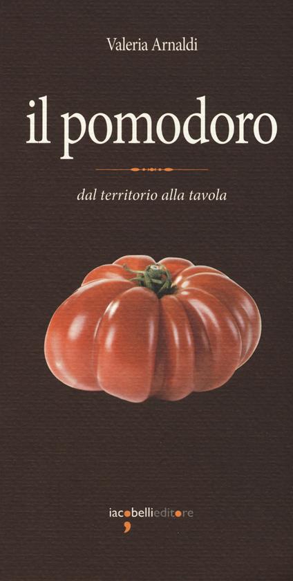 Il pomodoro. Dal territorio alla tavola - Valeria Arnaldi - copertina