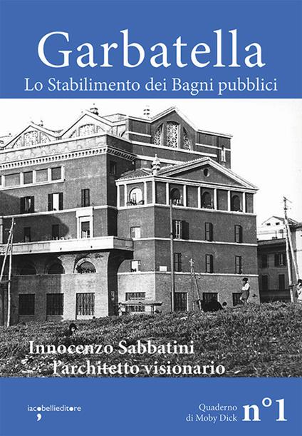 Garbatella. Lo stabilimento dei Bagni pubblici. Innocenzo Sabbatini, l’architetto visionario - copertina