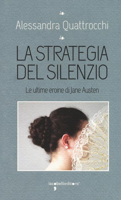 La strategia del silenzio. Le ultime eroine di Jane Austen - Alessandra Quattrocchi - copertina