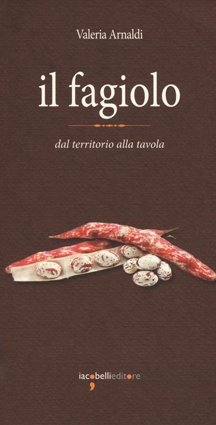 Il fagiolo. Dal territorio alla tavola - Valeria Arnaldi - copertina