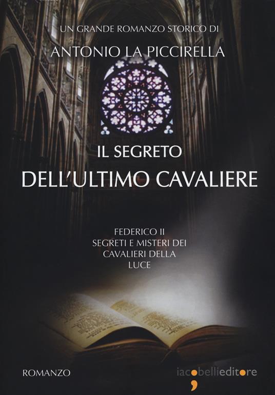 Il segreto dell'ultimo cavaliere. Federico II. Segreti e misteri dei Cavalieri della Luce - Antonio La Piccirella - copertina
