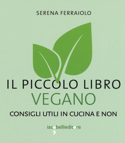 Il piccolo libro vegano. Consigli utili in cucina e non - Serena Ferraiolo - copertina