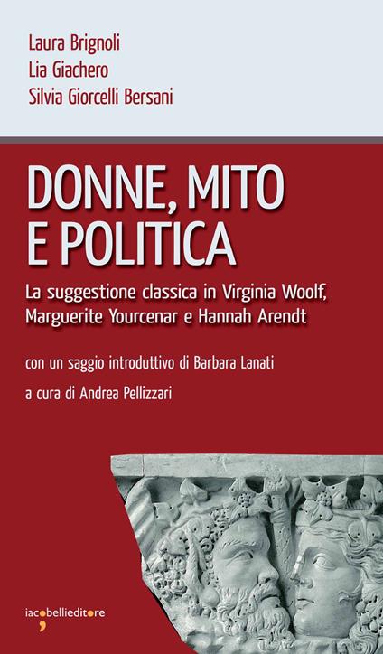 Donne, mito e politica. La suggestione classica in Virginia Woolf, Marguerite Yourcenar e Hannah Arendt - Laura Brignoli,Lia Giachero,Silvia Giorcelli Bersani,Andrea Pellizzari - ebook