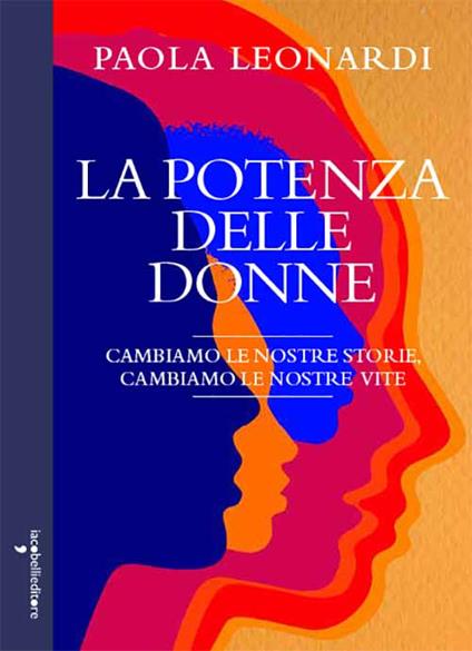 La potenza delle donne. Cambiamo la nostra storia, cambiamo le nostre vite - Paola Leonardi - copertina