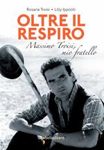 Oltre il respiro. Massimo Troisi, mio fratello