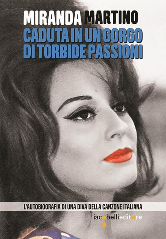 Caduta in un gorgo di torbide passioni. L'autobiografia di una diva della canzone italiana - Miranda Martino - ebook