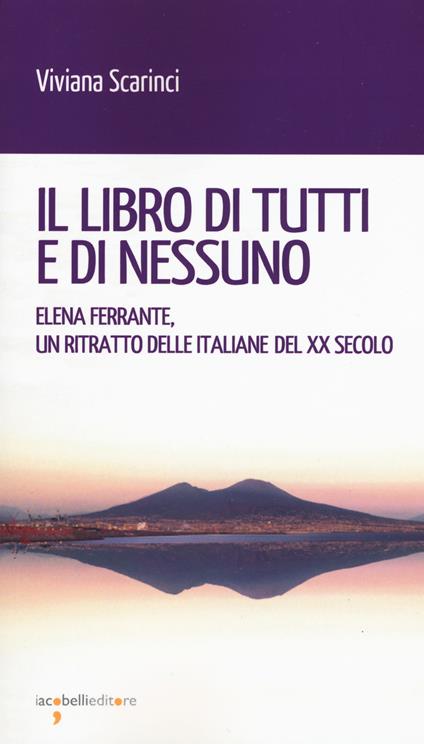 Il libro di tutti e di nessun. Elena Ferrante, un ritratto delle italiane del XX secolo - Viviana Scarinci - copertina