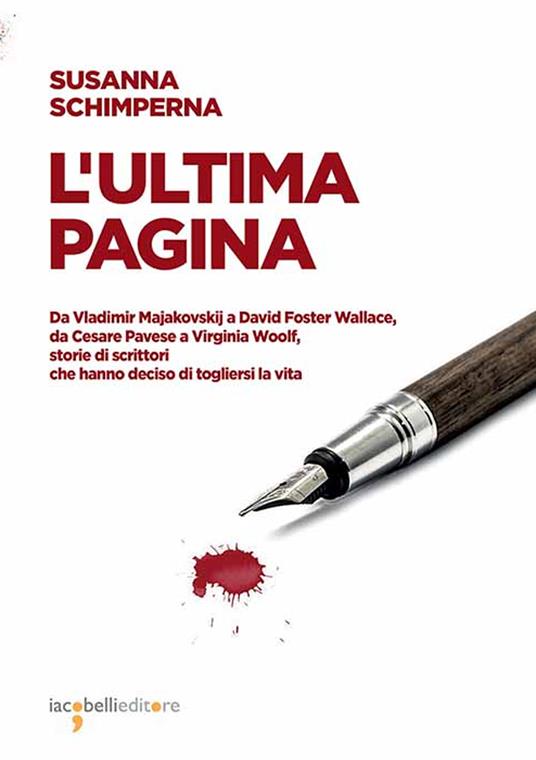 L' ultima pagina. Da Vladimir Majakovskij a David Foster Wallace, da Cesare Pavese a Virginia Woolf, storie di scrittori che hanno deciso di togliersi la vita - Susanna Schimperna - ebook