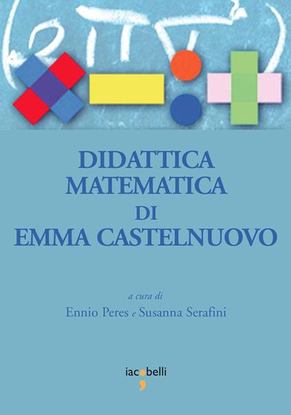 Didattica matematica di Emma Castelnuovo - Ennio Peres,Susanna Serafini - ebook