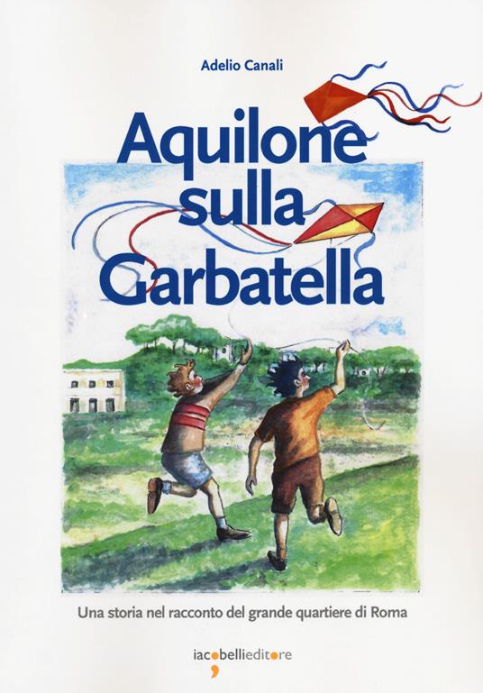 Aquilone sulla Garbatella. Una storia nel racconto del grande quartiere di Roma - Adelio Canali - copertina