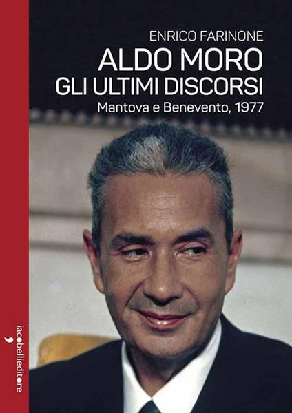Aldo Moro. Gli ultimi discorsi. Mantova e Benevento, 1977 - Enrico Farinone - copertina