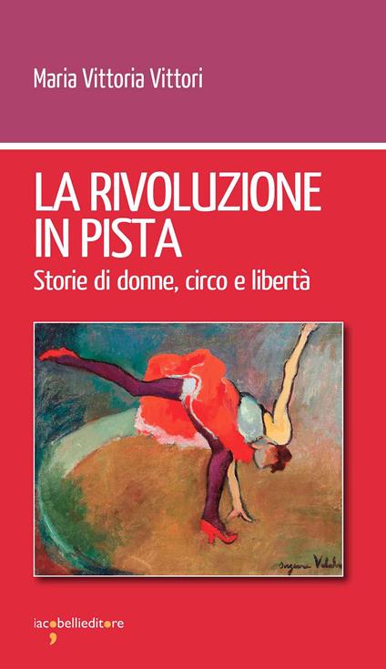 La rivoluzione in pista. Storie di donne, circo e libertà - Maria Vittoria Vittori - ebook