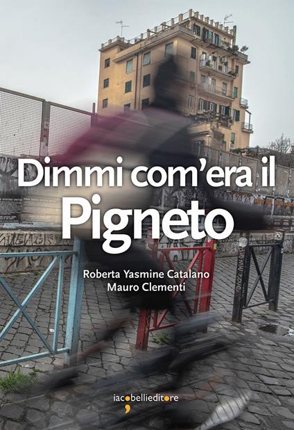Dimmi com'era il Pigneto - Roberta Yasmine Catalano,Mauro Clementi - copertina