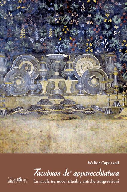 Tacuinum de' apparecchiatura. La tavola tra nuovi rituali e antiche trasgressioni - Walter Capezzali - ebook