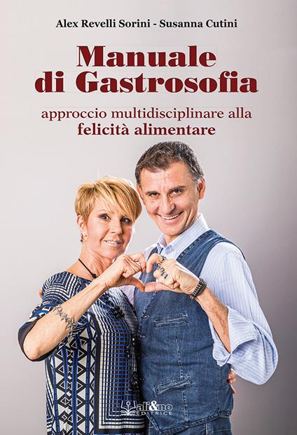 Manuale di gastrosofia. Approccio multidisciplinare alla felicità alimentare - Alex Revelli Sorini,Susanna Cutini - copertina