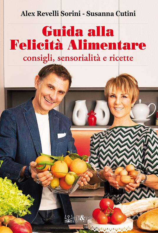 Guida alla felicità alimentare. Consigli, sensorialità e ricette - Alex ...