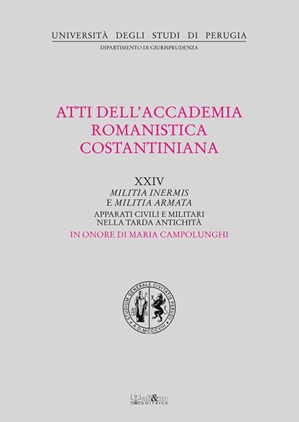 Atti del 24º Convegno internazionale dell'Accademia romanistica costantiniana. Militia inermis e militia armata. Apparati civili e militari nella tarda antichità - copertina