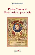 Pietro Vannucci. Una storia di provincia