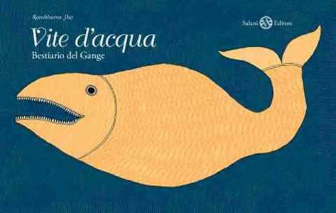 Vite d'acqua. Bestiario del Gange. Ediz. illustrata