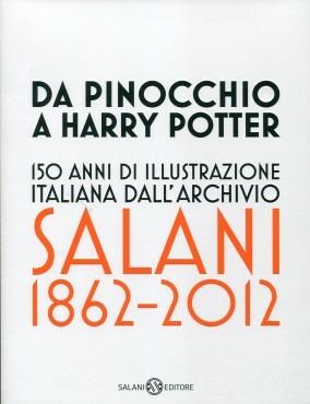 Da Pinocchio a Harry Potter. 150 anni di illustrazione italiana dall'Archivio Salani 1862-2012. Catalogo della mostra (Milano, 18 ottobre 2012-6 gennaio 2013). Ediz. illustrata - copertina