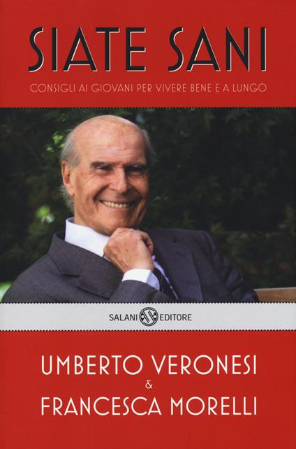 Siate sani. Consigli ai giovani per vivere bene e a lungo - Umberto Veronesi,Francesca Morelli - copertina