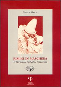 Rimini in maschera. Il carnevale tra Otto e Novecento - Manlio Masini - copertina