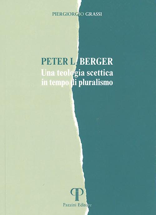 Peter L. Berger. Una teologia scettica in tempo di pluralismo - Piergiorgio Grassi - copertina