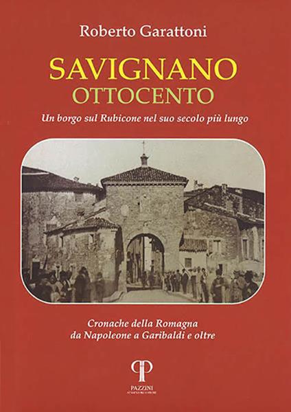 Savignano Ottocento. Un borgo sul Rubicone nel suo secolo più lungo - Roberto Garattoni - copertina