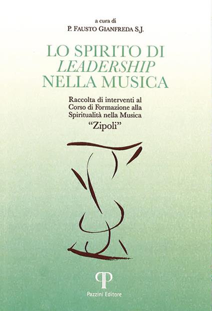 Lo spirito di leadership nella musica. Raccolta di interventi al corso di formazione Spiritualità nella musica «Zipoli» - copertina