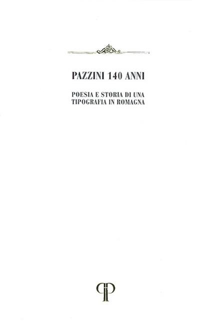 Pazzini 140 anni. Poesia e storia di una Tipografia in Romagna - Giorgio Pazzini - copertina