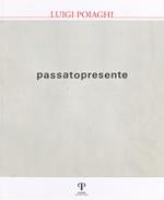 Luigi Poiaghi. Passato presente. Ediz. illustrata