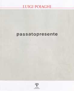 Luigi Poiaghi. Passato presente. Ediz. illustrata