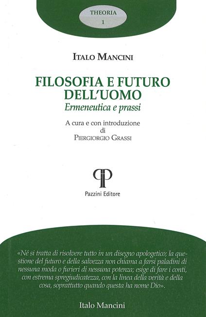 Filosofia e futuro dell'uomo. Ermeneutica e prassi - Italo Mancini - copertina