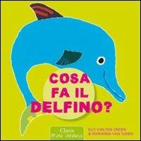 Cosa fa il delfino? Ediz. illustrata - Elle Van der Linden,Marianna Van Tuinen - copertina