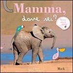 Mamma, dove sei? Ediz. illustrata