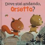 Dove stai andando, Orsetto? Ediz. illustrata