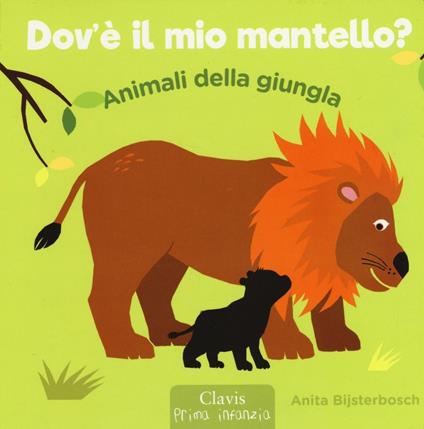 Animali della giungla. Dov'è il mio mantello? Ediz. illustrata - Anita Bijsterbosch - copertina