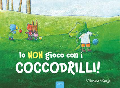 Io non gioco con i coccodrilli! Ediz. a colori - Marina Rouzé - copertina