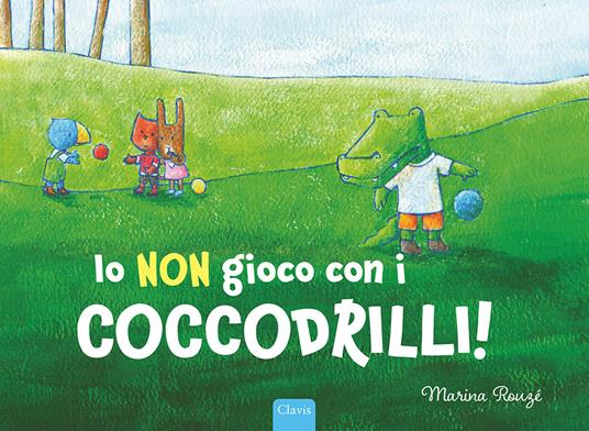 Io non gioco con i coccodrilli! Ediz. a colori - Marina Rouzé - copertina