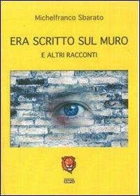 Era scritto sul muro e altri racconti - Michelfranco Sbarato - copertina