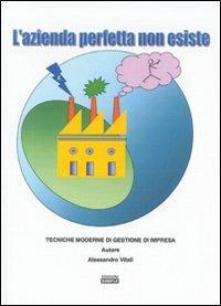 L' azienda perfetta non esiste. Tecniche moderne di gestione di impresa - Alessandro Vitali - copertina