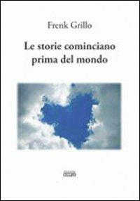 Le storie cominciano prima del mondo - Frenk Grillo - copertina