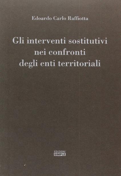 Gli interventi sostitutivi nei confronti degli enti territoriali - Edoardo C. Raffiotta - copertina