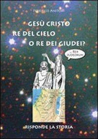 Gesù Cristo Re del cielo o Re dei giudei? - Federico Anitori - copertina