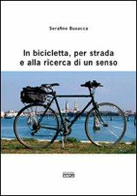 In bicicletta, per strada e alla ricerca di un senso - Serafino Busacca - copertina