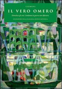 Il vero Omero. Demolisce gli eroi. Condanna la guerra non difensiva - Clemens - copertina