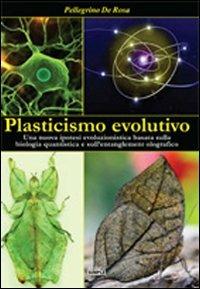Plasticismo evolutivo. Una nuova ipotesi evoluzionistica basata sulla biologia quantistica e sull'entanglement olografico - Pellegrino De Rosa - copertina