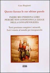 Queste furono le sue ultime parole. Padre mio perdona loro perché non conoscono la legge della consapevolezza - Gian Biagianti - copertina